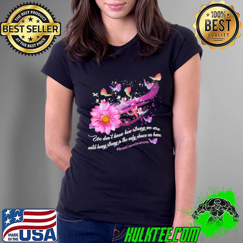 Funny strong Is The Only Choice We Have Breast Cancer Awareness Shirt Ladies Tee Funny strong Is The Only Choice We Have Breast Cancer Awareness Shirt Ladies Tee