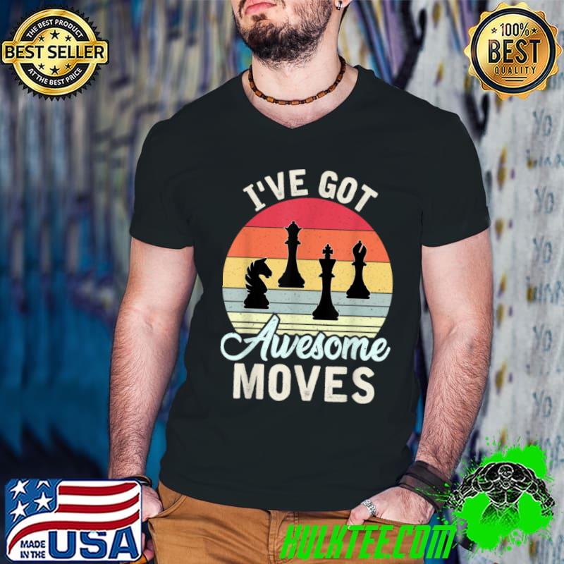 Funny Vintage Retro Chess Game Player I’ve Got Awesome Moves T Shirt Funny Vintage Retro Chess Game Player I’ve Got Awesome Moves T Shirt