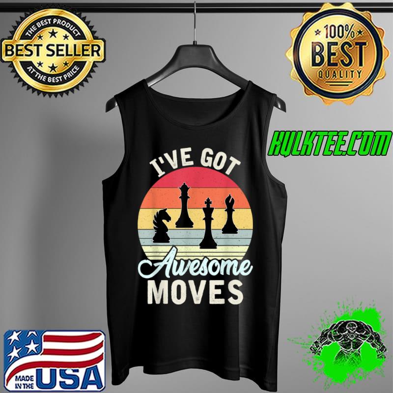 Funny Vintage Retro Chess Game Player I’ve Got Awesome Moves T Shirt Tank Top Funny Vintage Retro Chess Game Player I’ve Got Awesome Moves T Shirt Tank Top