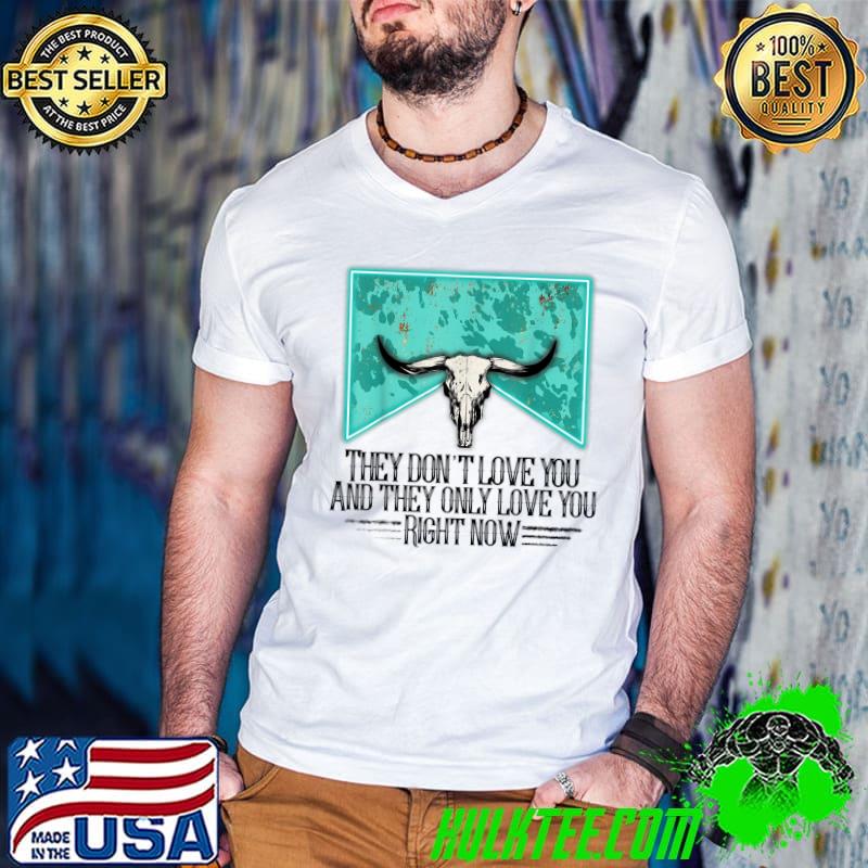 Funny Western they don't love you and they only love you right now T-Shirt Guys V Neck Funny Western they don't love you and they only love you right now T-Shirt Guys V Neck