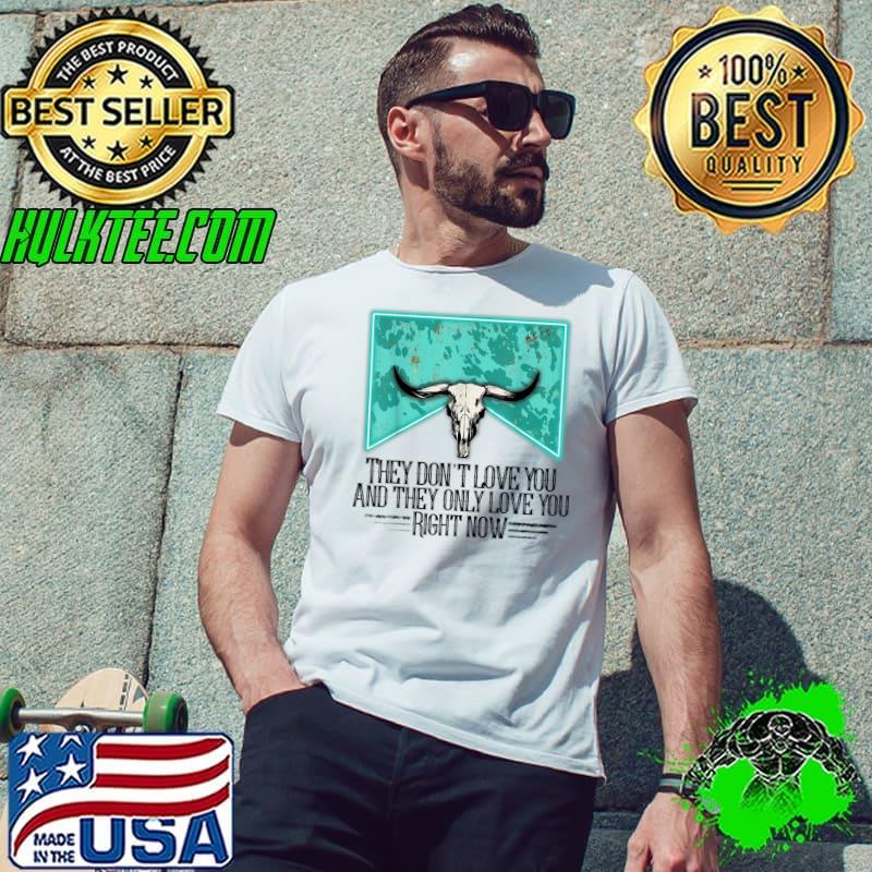 Funny Western they don't love you and they only love you right now T-Shirt Unisex Funny Western they don't love you and they only love you right now T-Shirt Unisex