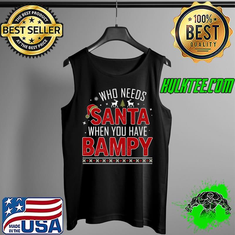 Funny who Needs Santa When You Have BAMPY Family Christmas Premium T-Shirt Tank Top Funny who Needs Santa When You Have BAMPY Family Christmas Premium T-Shirt Tank Top