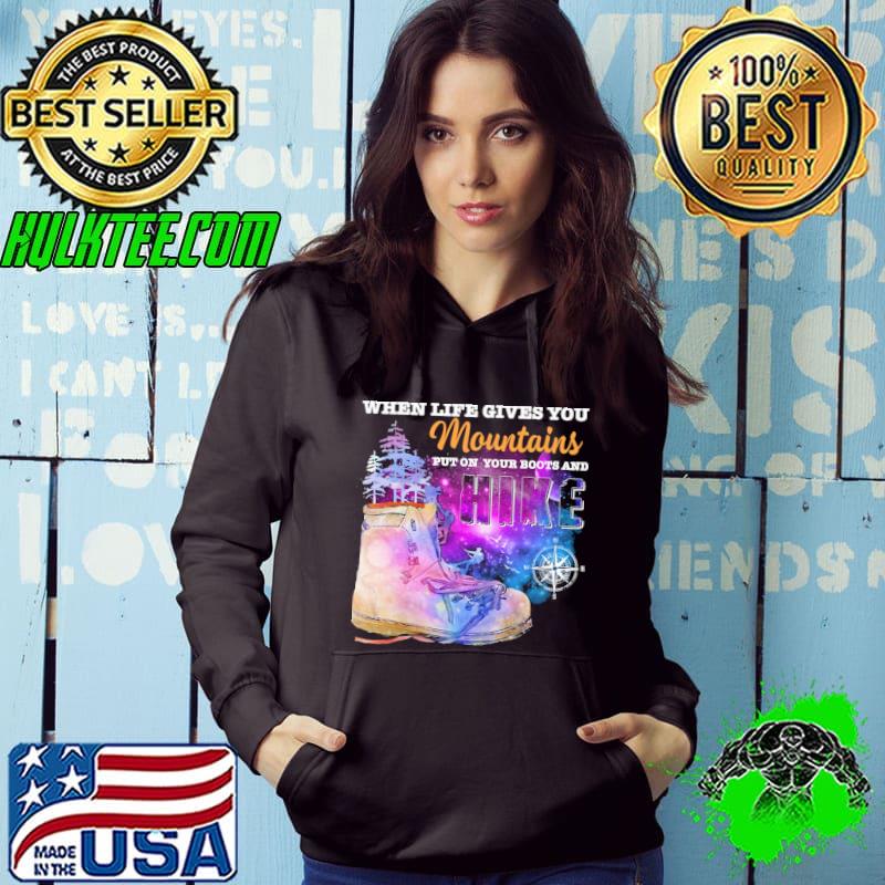 Galaxy When Life Gives You Mountains Put On Your Boots And Hike Shirt Hoodie Galaxy When Life Gives You Mountains Put On Your Boots And Hike Shirt Hoodie