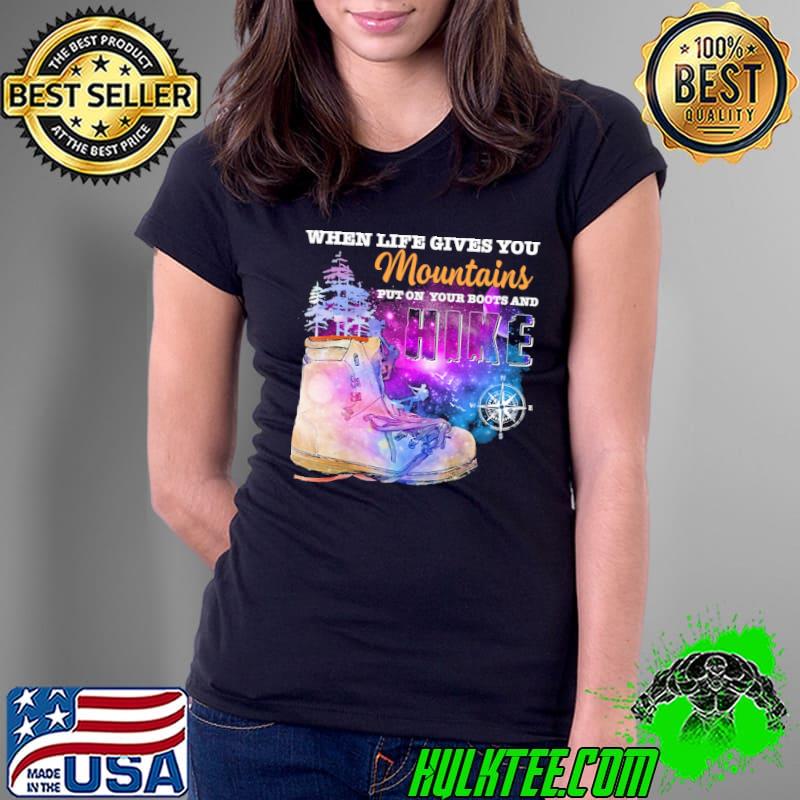 Galaxy When Life Gives You Mountains Put On Your Boots And Hike Shirt Ladies Tee Galaxy When Life Gives You Mountains Put On Your Boots And Hike Shirt Ladies Tee