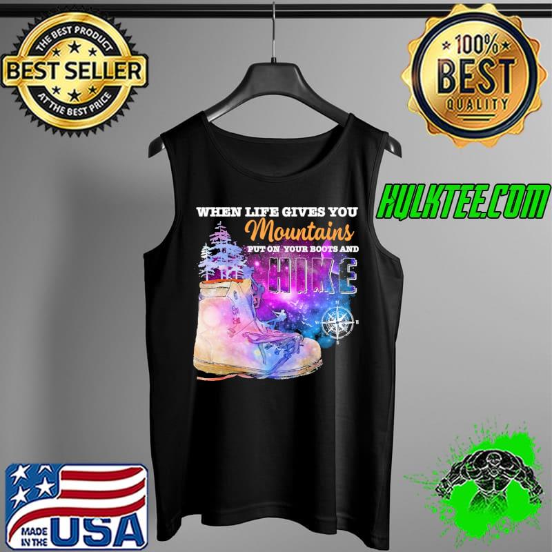 Galaxy When Life Gives You Mountains Put On Your Boots And Hike Shirt Tank Top Galaxy When Life Gives You Mountains Put On Your Boots And Hike Shirt Tank Top