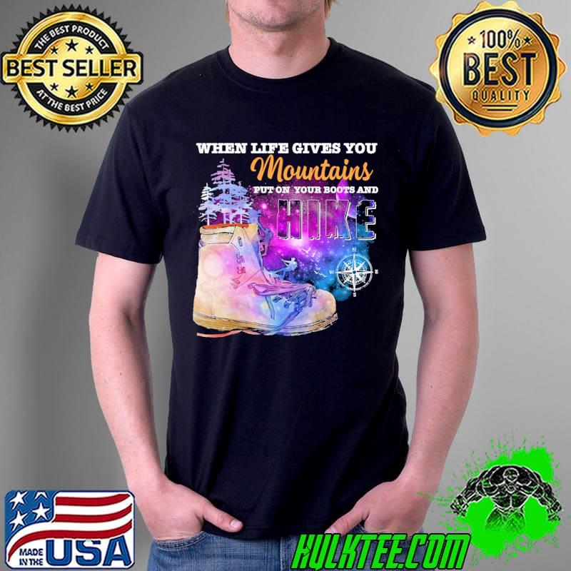 Galaxy When Life Gives You Mountains Put On Your Boots And Hike Shirt Unisex Galaxy When Life Gives You Mountains Put On Your Boots And Hike Shirt Unisex
