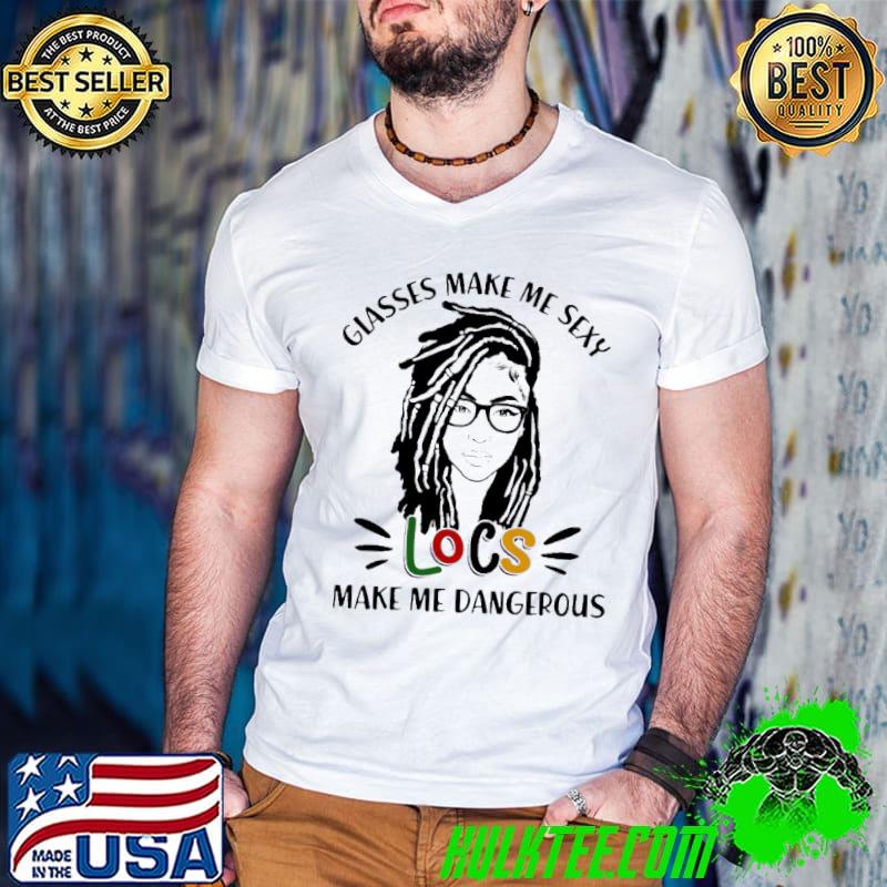 Glasses Make Me Sexy Locs Make Me Dangerous Shirt