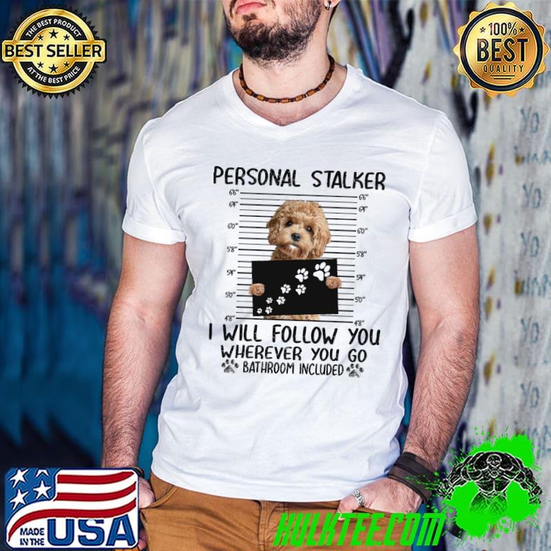 Goldendoodle Personal Stalker I Will Follow You Wherever You Go Bathroom Included Shirt