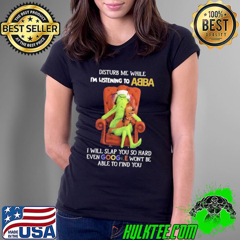 Grinch Disturb Me While I’m Listening to Abba I Will Slap You Unisex T-Shirt Ladies Tee Grinch Disturb Me While I’m Listening to Abba I Will Slap You Unisex T-Shirt Ladies Tee