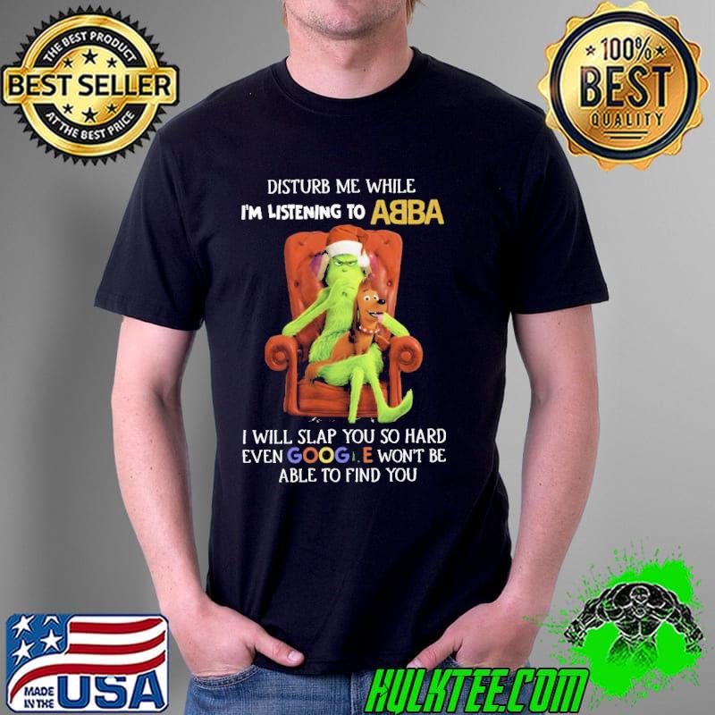 Grinch Disturb Me While I’m Listening to Abba I Will Slap You Unisex T-Shirt Unisex Grinch Disturb Me While I’m Listening to Abba I Will Slap You Unisex T-Shirt Unisex