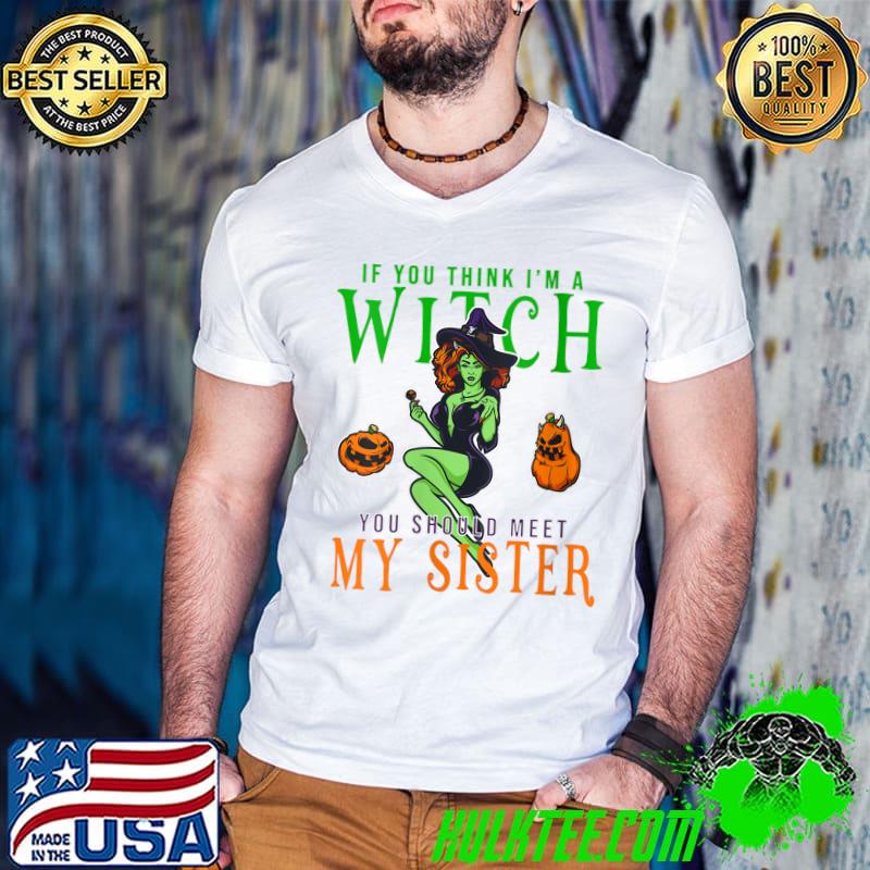 Halloween If You Think I'm a Witch You Should Meet My Sister T-Shirt