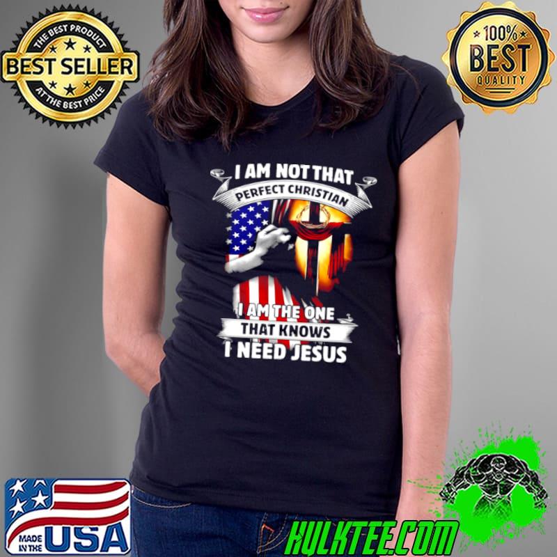 I Am Not That Perfect Christian I Am The One That Knows I Need Jesus Shirt Ladies Tee I Am Not That Perfect Christian I Am The One That Knows I Need Jesus Shirt Ladies Tee