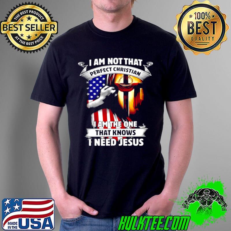 I Am Not That Perfect Christian I Am The One That Knows I Need Jesus Shirt Unisex I Am Not That Perfect Christian I Am The One That Knows I Need Jesus Shirt Unisex