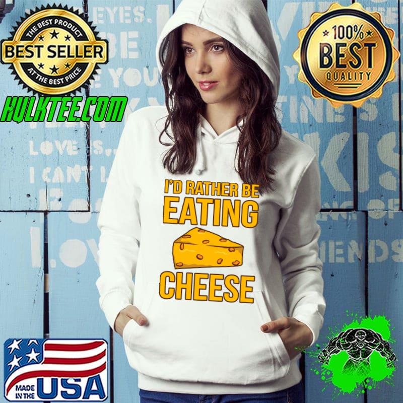 I'd Rather Be Eating Cheese Food Lover Eater Graphic T-Shirt I'd Rather Be Eating Cheese Food Lover Eater Graphic T-Shirt