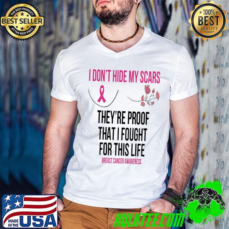 I Don't Hide My Scars They Are Proof That I Fought For This Life Breast Cancer Awareness Shirt