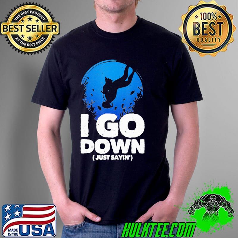 I Go Down Just Sayin' Shirt Unisex I Go Down Just Sayin' Shirt Unisex