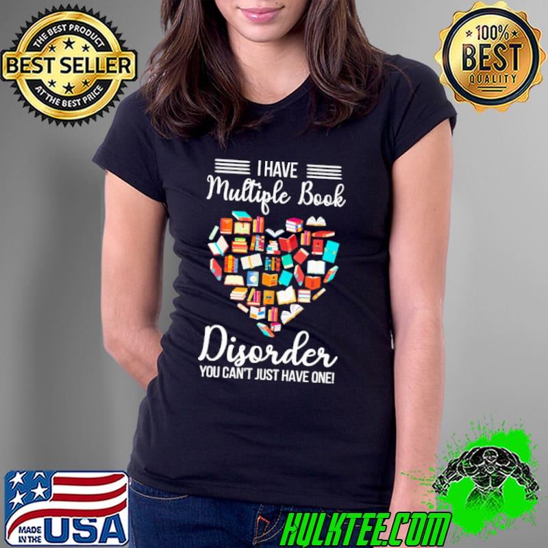 I Have Multiple Book Disorder You Can't Just Have One Heart Shirt Ladies Tee I Have Multiple Book Disorder You Can't Just Have One Heart Shirt Ladies Tee