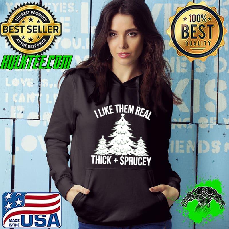 I Like Them Real Thick and Sprucey Funny Christmas Tree Xmas T-shirt