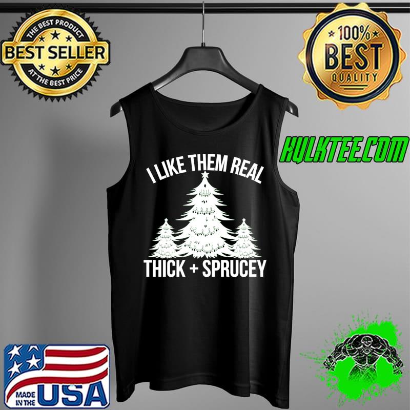 I Like Them Real Thick and Sprucey Funny Christmas Tree Xmas T-s Tank Top I Like Them Real Thick and Sprucey Funny Christmas Tree Xmas T-s Tank Top