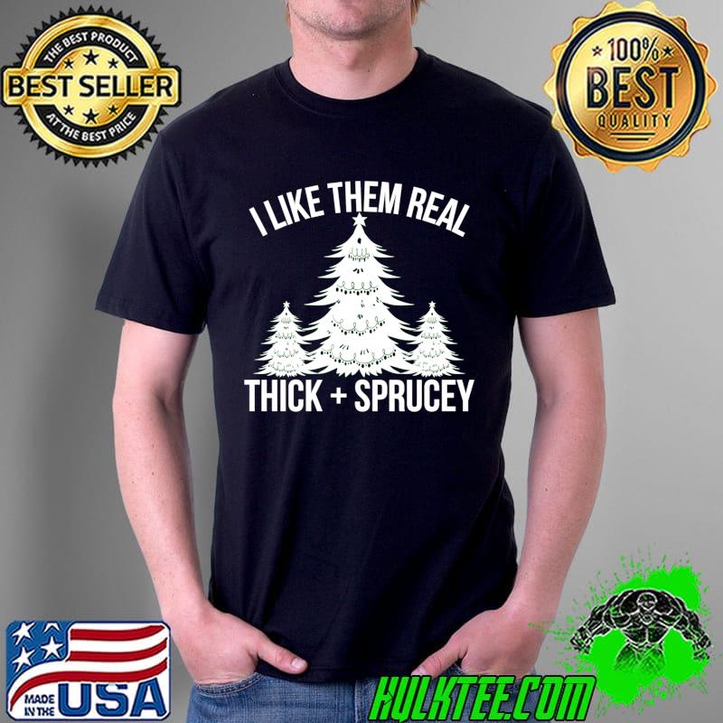 I Like Them Real Thick and Sprucey Funny Christmas Tree Xmas T-s Unisex I Like Them Real Thick and Sprucey Funny Christmas Tree Xmas T-s Unisex