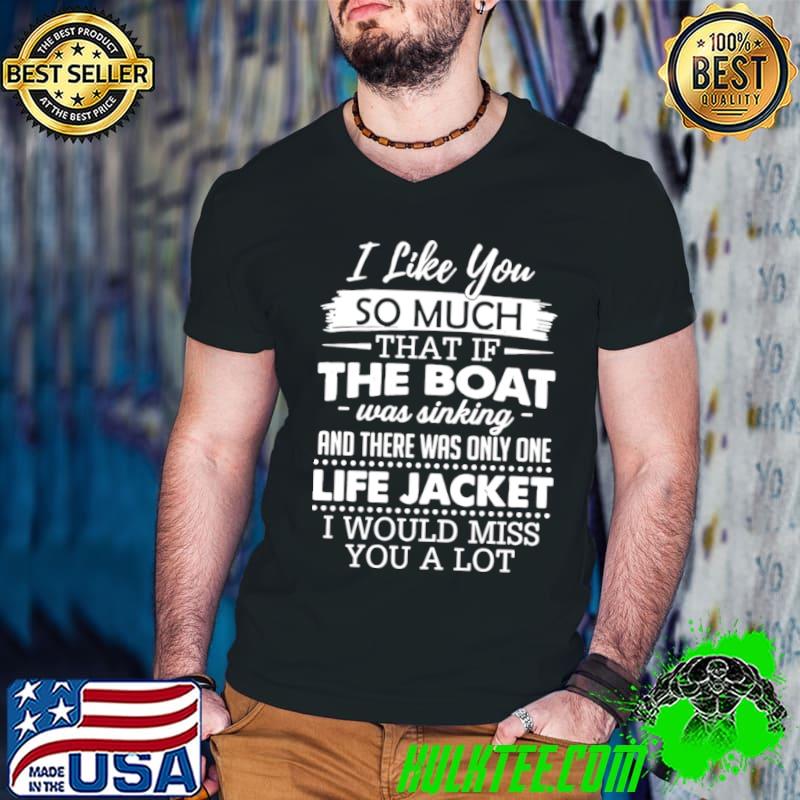I Like You So Much That If The Boat Was Sinking And There Was Only One Life Jacket I Would Miss You A Lot T s Guys V Neck I Like You So Much That If The Boat Was Sinking And There Was Only One Life Jacket I Would Miss You A Lot T s Guys V Neck