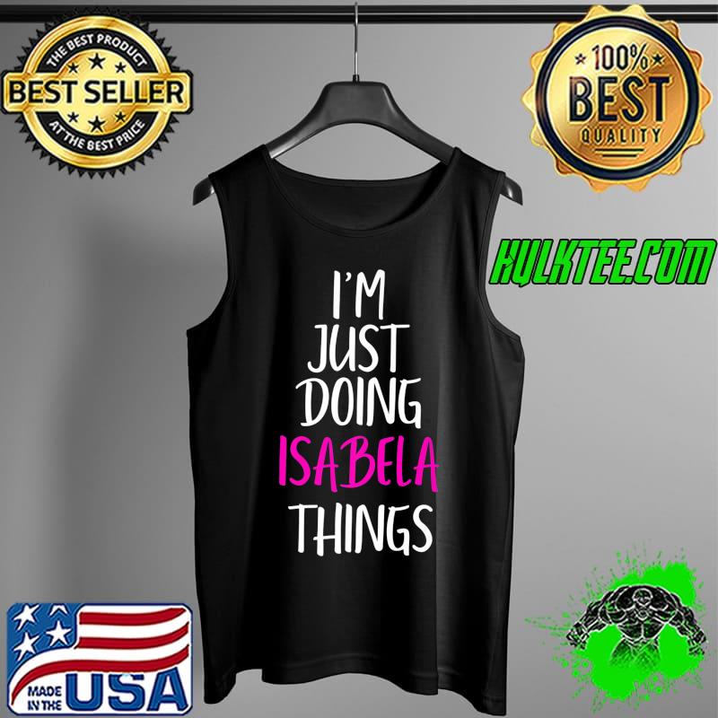 I'm Just Doing Isabela Things Name Funny Meme Premium T-Shirt Tank Top I'm Just Doing Isabela Things Name Funny Meme Premium T-Shirt Tank Top