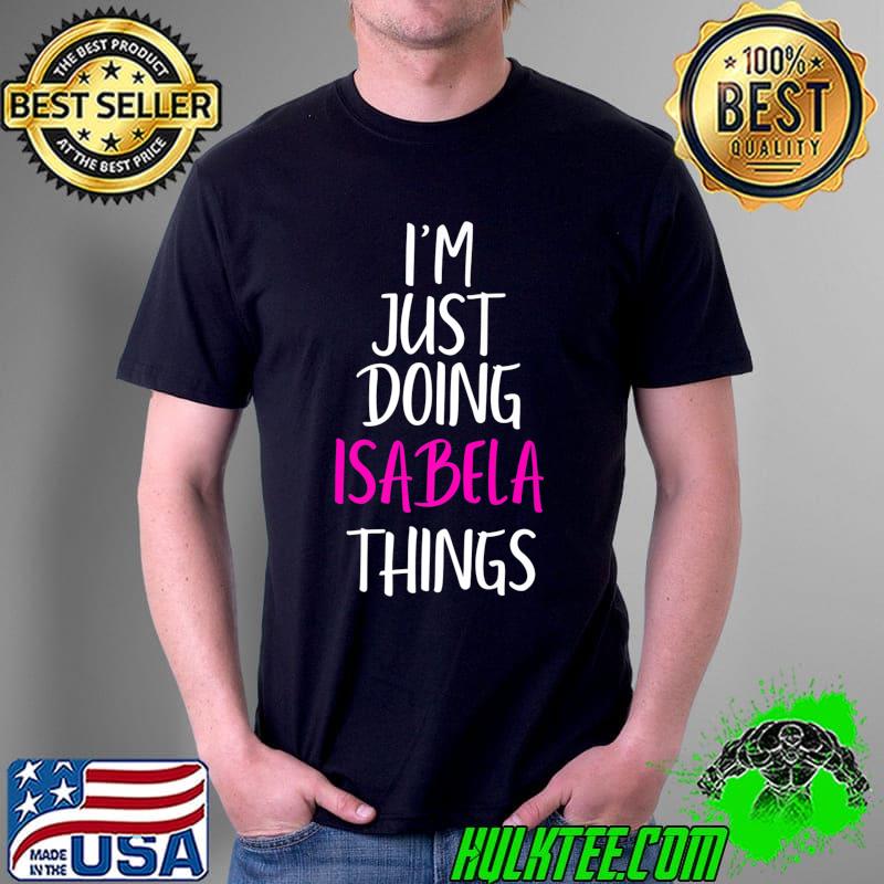 I'm Just Doing Isabela Things Name Funny Meme Premium T-Shirt Unisex I'm Just Doing Isabela Things Name Funny Meme Premium T-Shirt Unisex