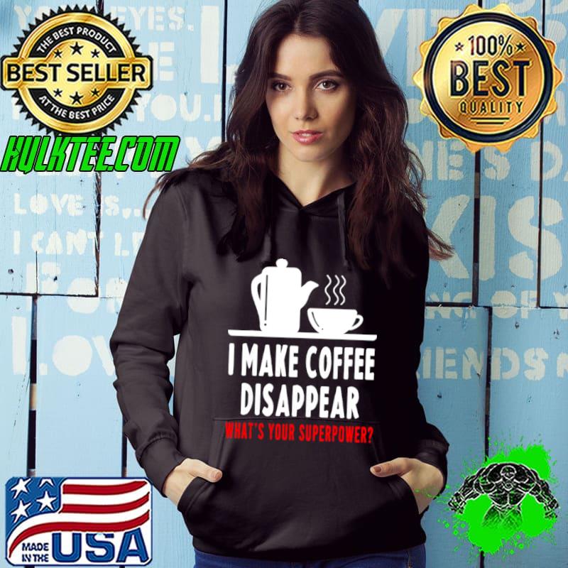 I make coffee disappear what’s your superpower shirt