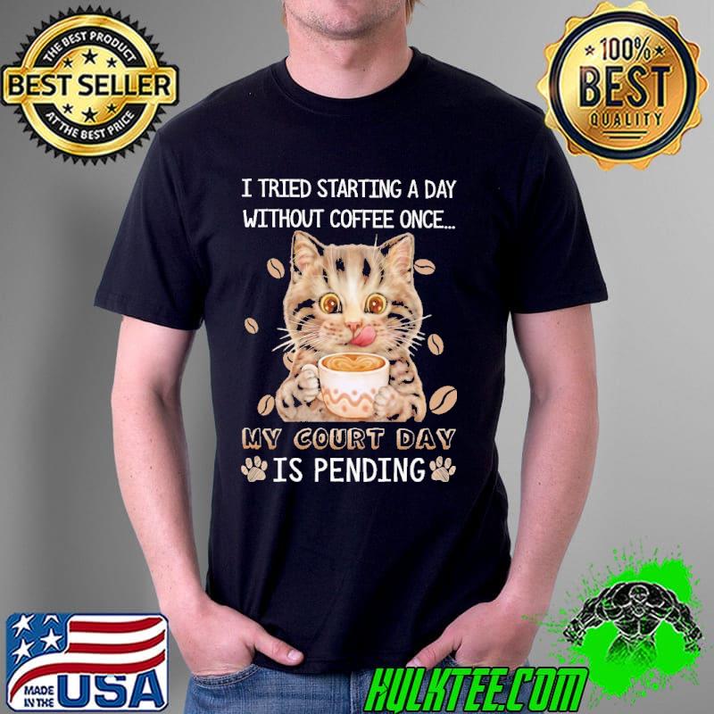I Tried Starting A Day Without Coffee Once My Count Day Is Pending Shirt Unisex I Tried Starting A Day Without Coffee Once My Count Day Is Pending Shirt Unisex