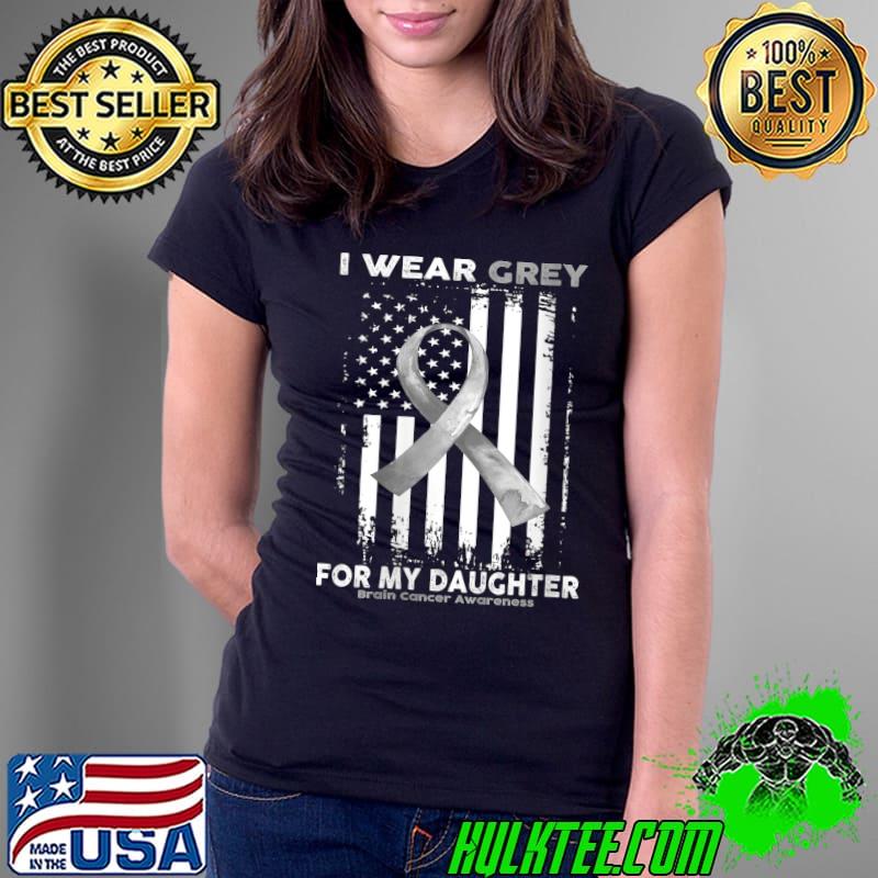 I Wear Grey For My Daughter Brain Cancer Awareness Flag T-Shirt Ladies Tee I Wear Grey For My Daughter Brain Cancer Awareness Flag T-Shirt Ladies Tee
