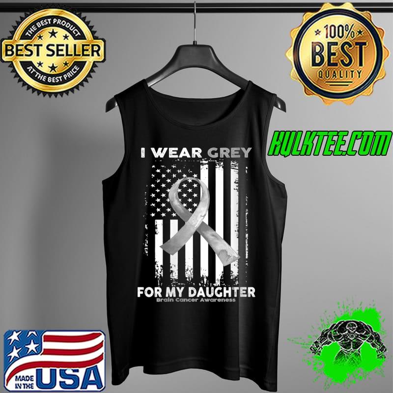 I Wear Grey For My Daughter Brain Cancer Awareness Flag T-Shirt Tank Top I Wear Grey For My Daughter Brain Cancer Awareness Flag T-Shirt Tank Top