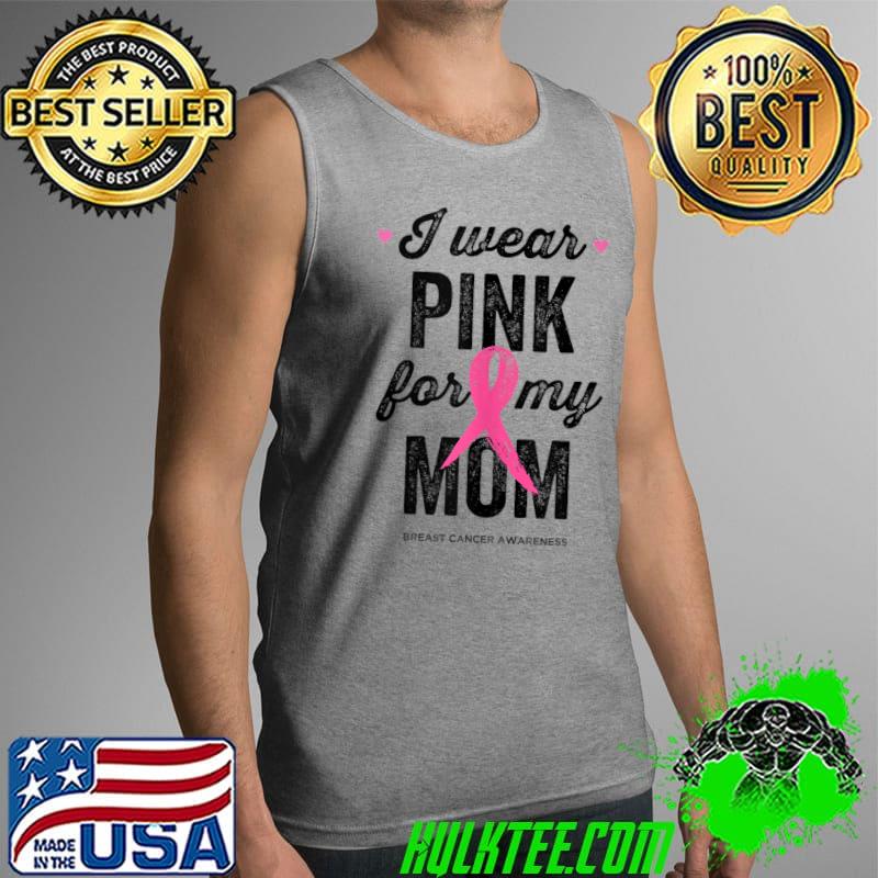 I Wear Pink for My Mom, Pink Ribbon Breast Cancer Awareness T-s Tank Top I Wear Pink for My Mom, Pink Ribbon Breast Cancer Awareness T-s Tank Top