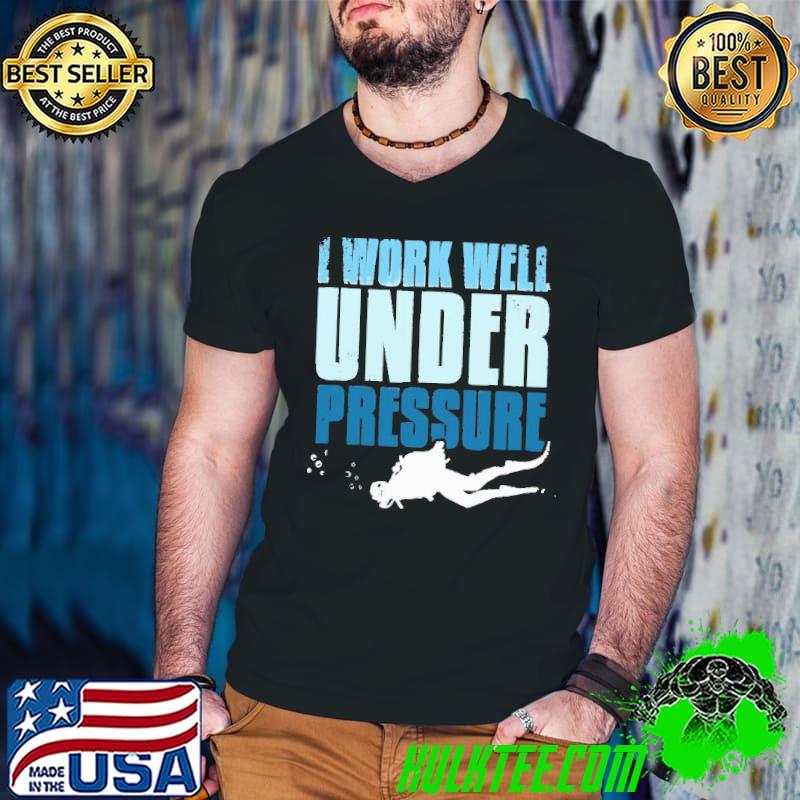 I Work Well Under Pressure Scuba Diving Shirt