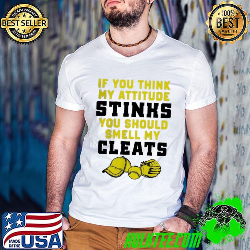 If You Think My Attitude Stinks You Should Smell My Cleats Sport Shirt