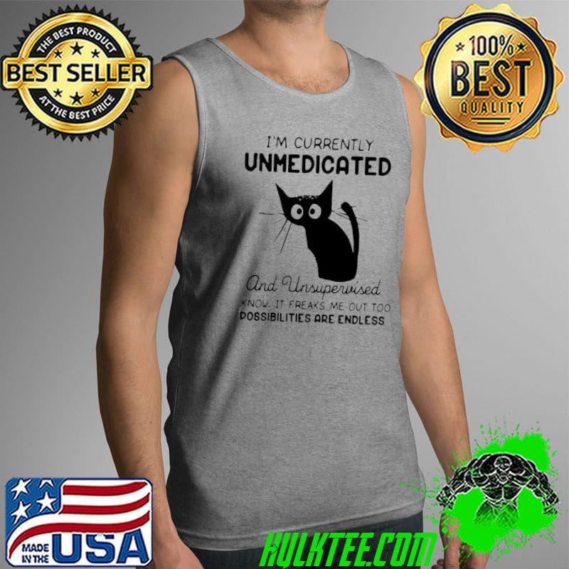 I’m Currently Unmedicated And Unsupervised I Know It Freaks Me Out Too Possibilites Are Endless Shirt Tank Top I’m Currently Unmedicated And Unsupervised I Know It Freaks Me Out Too Possibilites Are Endless Shirt Tank Top