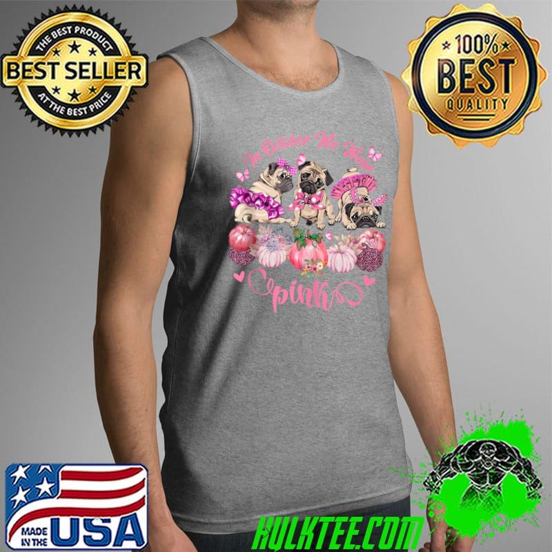 In October We Wear Pink Pug Dog Breast Cancer Halloween T-s Tank Top In October We Wear Pink Pug Dog Breast Cancer Halloween T-s Tank Top