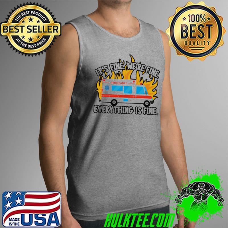 It's Fine We're Fine Everything Is Fine Ambulance Shirt Tank Top It's Fine We're Fine Everything Is Fine Ambulance Shirt Tank Top