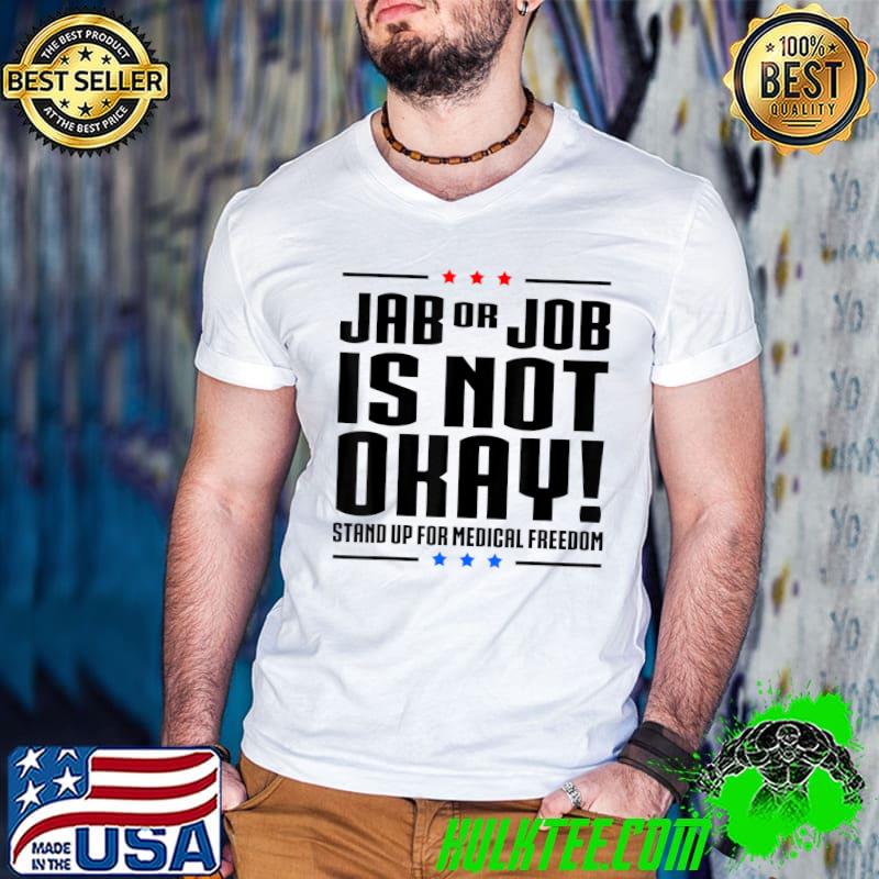 Jab Or Job Is Not OK Standup For Medical Freedom No Vaccine T-Shirt
