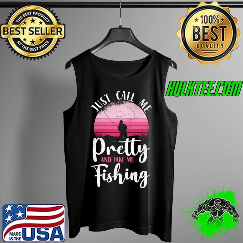 Just call me pretty and take me Fishing Girl Vintage Retro T-s Tank Top Just call me pretty and take me Fishing Girl Vintage Retro T-s Tank Top