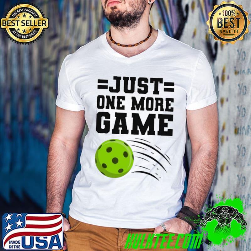 Just One More Game Pickleball Shirt