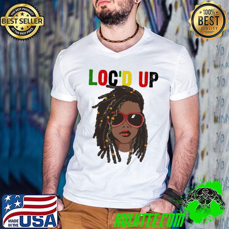 Loc'D Up Black Girl Shirt Loc'D Up Black Girl Shirt