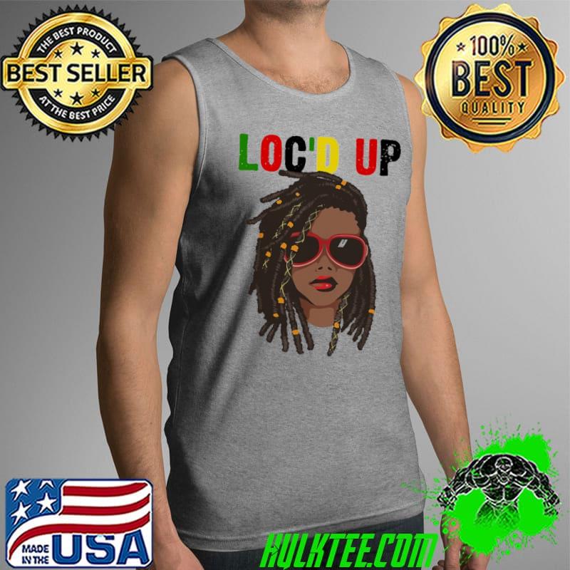 Loc'D Up Black Girl Shirt Tank Top Loc'D Up Black Girl Shirt Tank Top