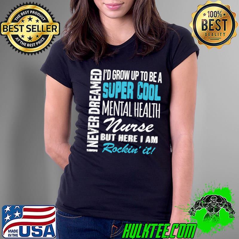 Mental Health Nurse Funny I Never Dreamed Appreciation T- Ladies Tee Mental Health Nurse Funny I Never Dreamed Appreciation T- Ladies Tee