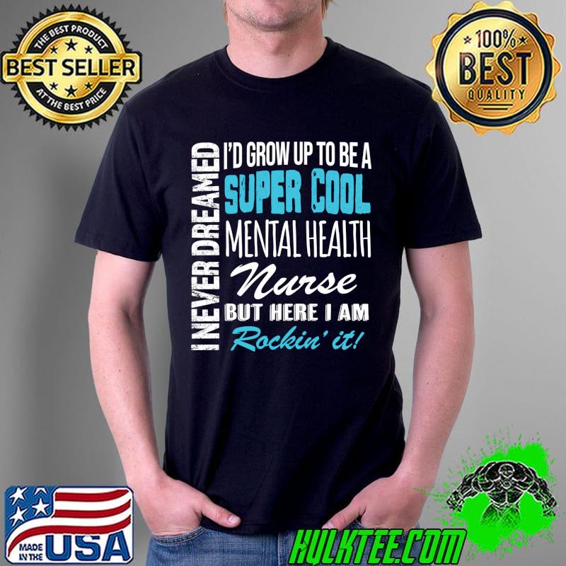 Mental Health Nurse Funny I Never Dreamed Appreciation T- Unisex Mental Health Nurse Funny I Never Dreamed Appreciation T- Unisex