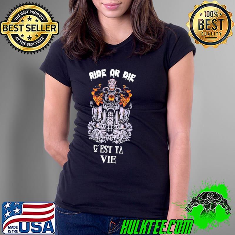 Motocycle Ride Or Die C'Est Ta Vie Shirt Ladies Tee Motocycle Ride Or Die C'Est Ta Vie Shirt Ladies Tee