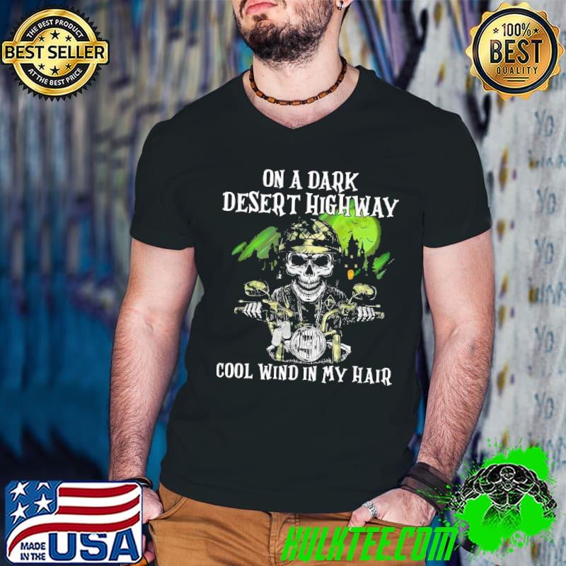 Motorcycle Rider Skeleton On A Dark Desert Highway Cool Wind In My Hair Halloween Shirt Motorcycle Rider Skeleton On A Dark Desert Highway Cool Wind In My Hair Halloween Shirt
