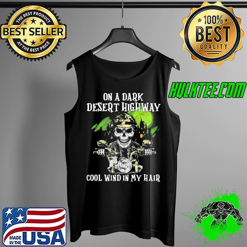 Motorcycle Rider Skeleton On A Dark Desert Highway Cool Wind In My Hair Halloween Shirt Tank Top Motorcycle Rider Skeleton On A Dark Desert Highway Cool Wind In My Hair Halloween Shirt Tank Top