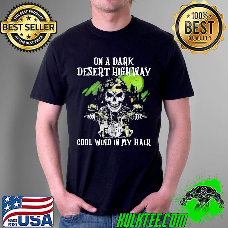 Motorcycle Rider Skeleton On A Dark Desert Highway Cool Wind In My Hair Halloween Shirt Unisex Motorcycle Rider Skeleton On A Dark Desert Highway Cool Wind In My Hair Halloween Shirt Unisex