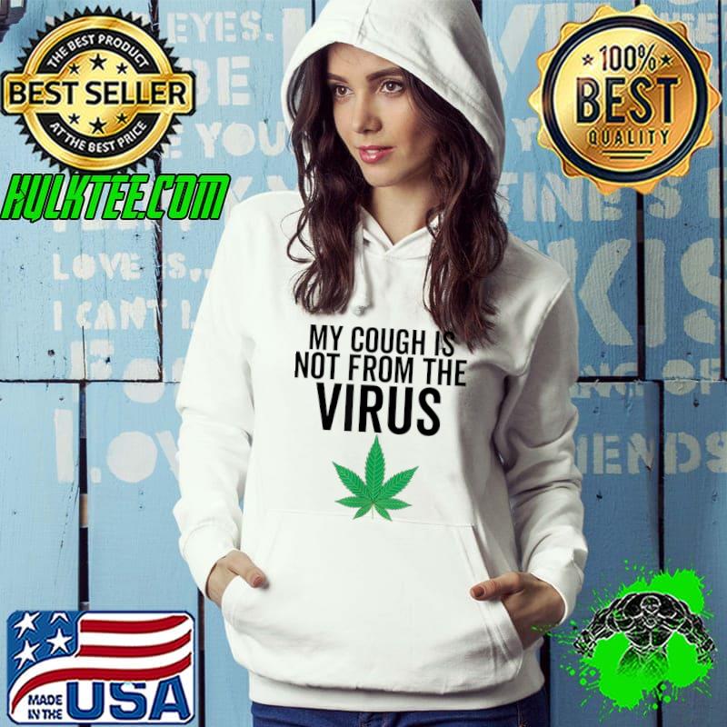 My Cough is Not From The Virus Funny Weed Marijuana Smoker T-Shirt Hoodie My Cough is Not From The Virus Funny Weed Marijuana Smoker T-Shirt Hoodie