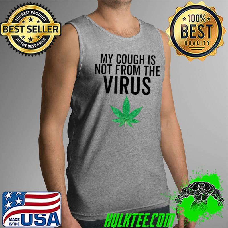 My Cough is Not From The Virus Funny Weed Marijuana Smoker T-Shirt Tank Top My Cough is Not From The Virus Funny Weed Marijuana Smoker T-Shirt Tank Top